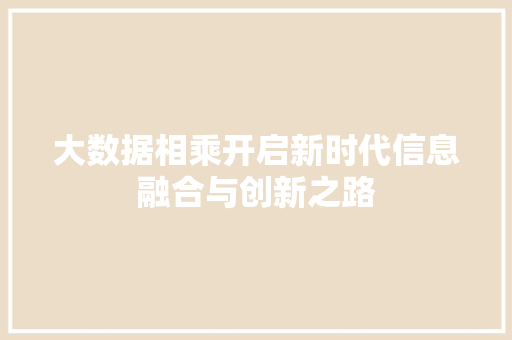 大数据相乘开启新时代信息融合与创新之路