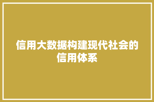 信用大数据构建现代社会的信用体系