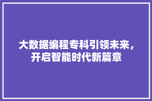大数据编程专科引领未来，开启智能时代新篇章  第1张