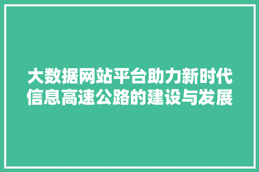 大数据网站平台助力新时代信息高速公路的建设与发展  第1张