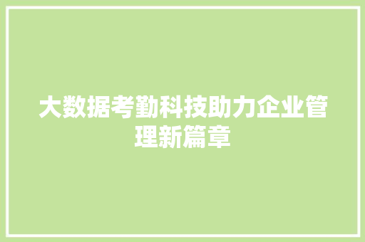 大数据考勤科技助力企业管理新篇章  第1张