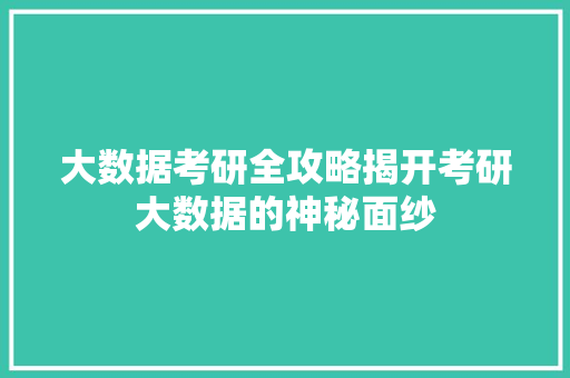 大数据考研全攻略揭开考研大数据的神秘面纱  第1张