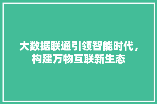 大数据联通引领智能时代，构建万物互联新生态  第1张