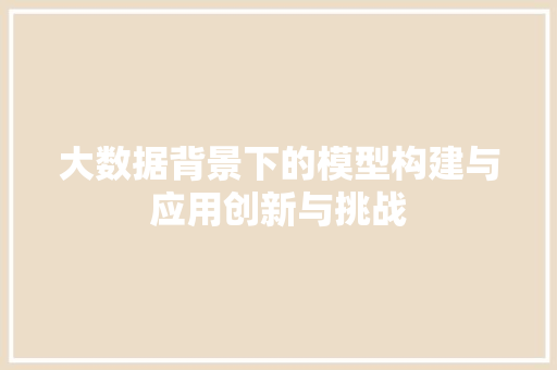 大数据背景下的模型构建与应用创新与挑战  第1张
