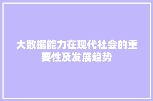 大数据能力在现代社会的重要性及发展趋势  第1张