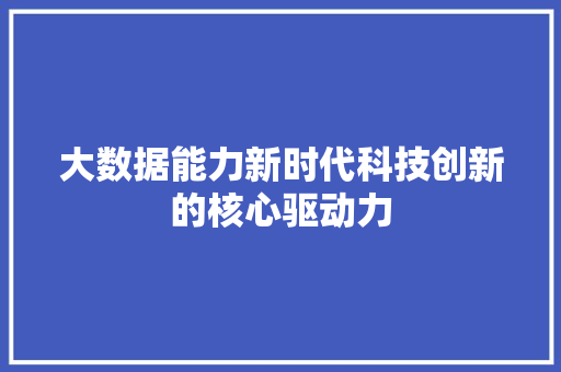 大数据能力新时代科技创新的核心驱动力