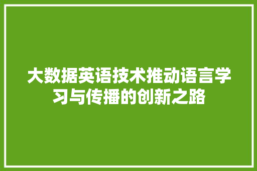 大数据英语技术推动语言学习与传播的创新之路  第1张