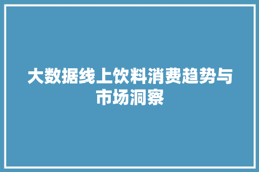 大数据线上饮料消费趋势与市场洞察