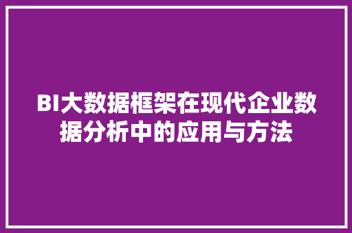 BI大数据框架在现代企业数据分析中的应用与方法
