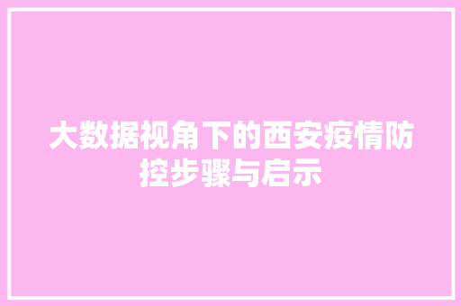 大数据视角下的西安疫情防控步骤与启示  第1张