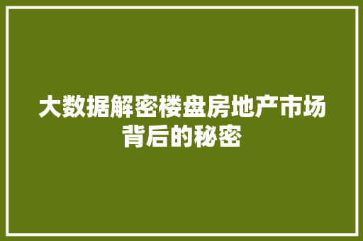大数据解密楼盘房地产市场背后的秘密