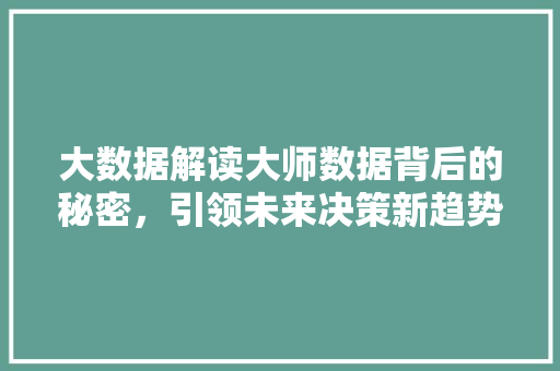 大数据解读大师数据背后的秘密，引领未来决策新趋势  第1张