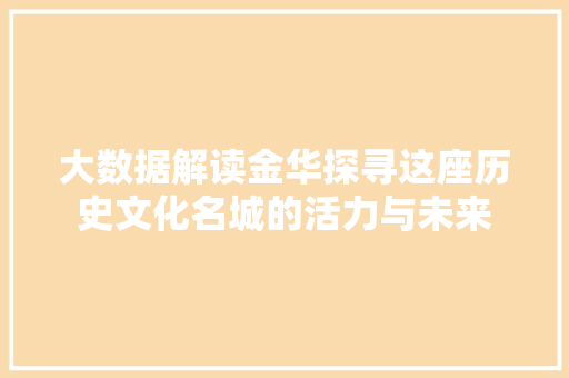 大数据解读金华探寻这座历史文化名城的活力与未来  第1张