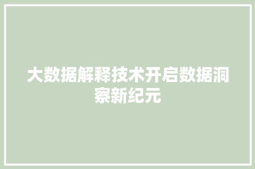 大数据解释技术开启数据洞察新纪元  第1张
