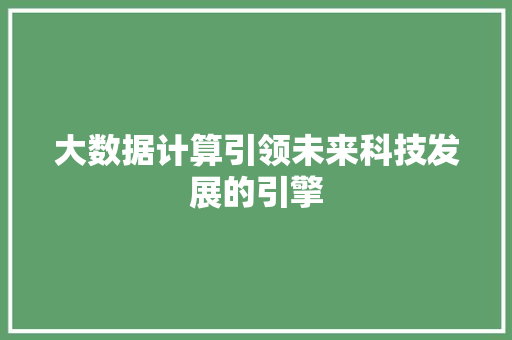 大数据计算引领未来科技发展的引擎  第1张