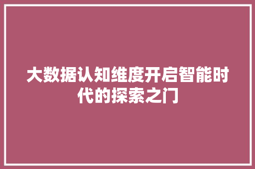大数据认知维度开启智能时代的探索之门