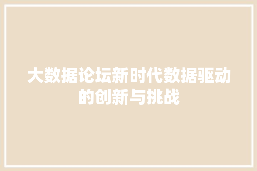大数据论坛新时代数据驱动的创新与挑战  第1张
