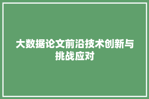 大数据论文前沿技术创新与挑战应对  第1张