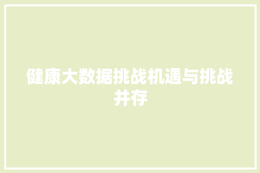 健康大数据挑战机遇与挑战并存  第1张