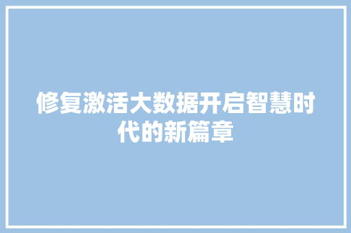 修复激活大数据开启智慧时代的新篇章  第1张