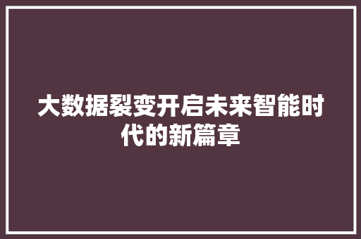 大数据裂变开启未来智能时代的新篇章
