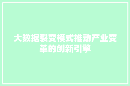 大数据裂变模式推动产业变革的创新引擎