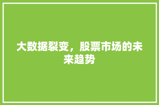 大数据裂变，股票市场的未来趋势  第1张