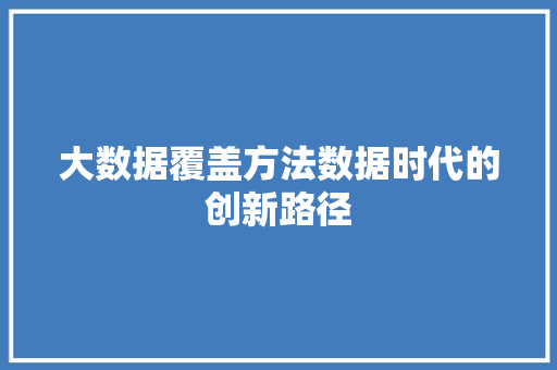 大数据覆盖方法数据时代的创新路径  第1张