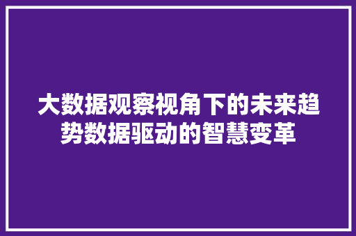 大数据观察视角下的未来趋势数据驱动的智慧变革