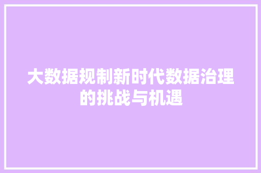 大数据规制新时代数据治理的挑战与机遇  第1张