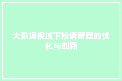 大数据视域下投诉管理的优化与创新  第1张