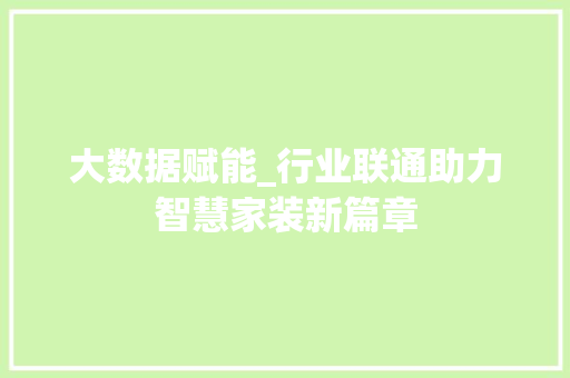 大数据赋能_行业联通助力智慧家装新篇章  第1张
