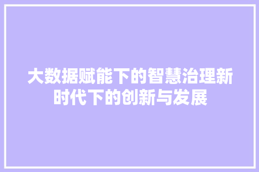 大数据赋能下的智慧治理新时代下的创新与发展  第1张