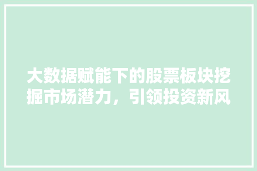 大数据赋能下的股票板块挖掘市场潜力，引领投资新风向  第1张