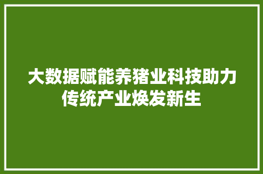 大数据赋能养猪业科技助力传统产业焕发新生