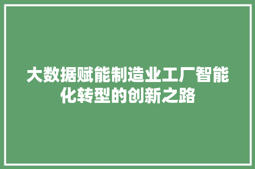 大数据赋能制造业工厂智能化转型的创新之路  第1张