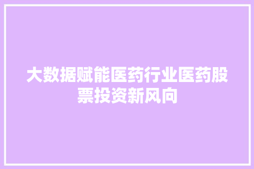 大数据赋能医药行业医药股票投资新风向