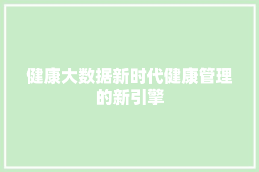 健康大数据新时代健康管理的新引擎  第1张