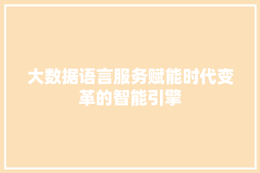 大数据语言服务赋能时代变革的智能引擎  第1张