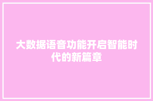 大数据语音功能开启智能时代的新篇章