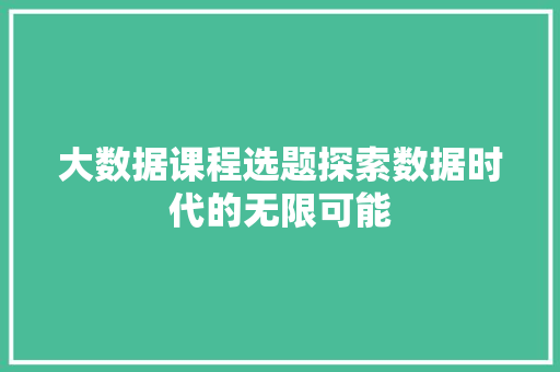 大数据课程选题探索数据时代的无限可能