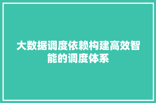 大数据调度依赖构建高效智能的调度体系  第1张