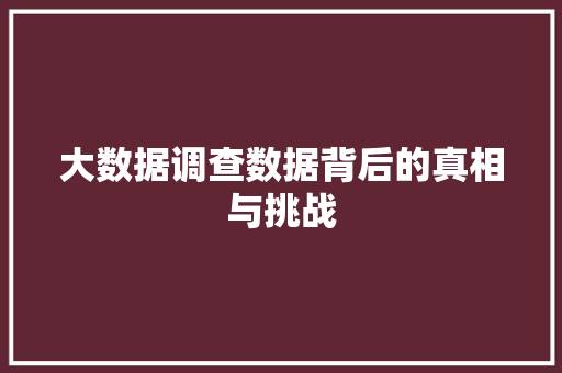大数据调查数据背后的真相与挑战
