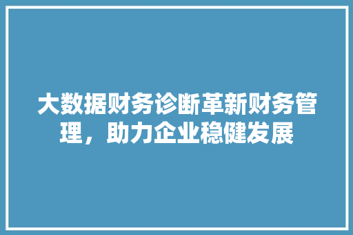大数据财务诊断革新财务管理，助力企业稳健发展  第1张