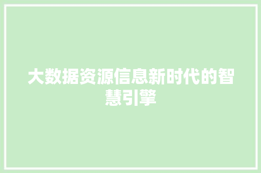大数据资源信息新时代的智慧引擎  第1张