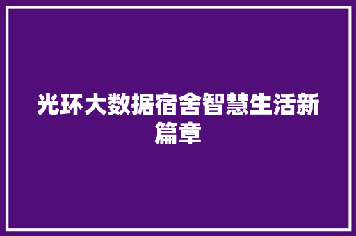 光环大数据宿舍智慧生活新篇章  第1张