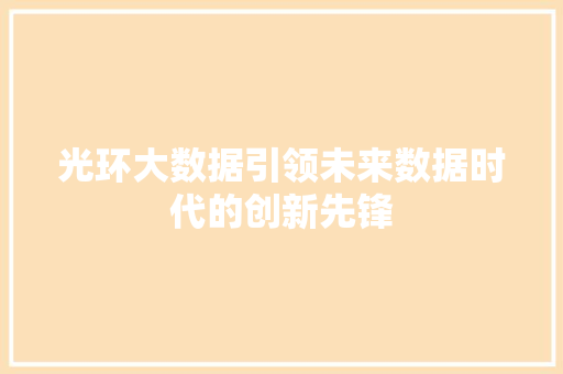 光环大数据引领未来数据时代的创新先锋