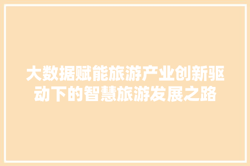 大数据赋能旅游产业创新驱动下的智慧旅游发展之路  第1张