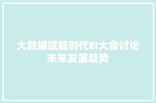 大数据赋能时代EI大会讨论未来发展趋势  第1张