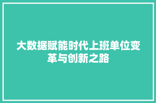 大数据赋能时代上班单位变革与创新之路